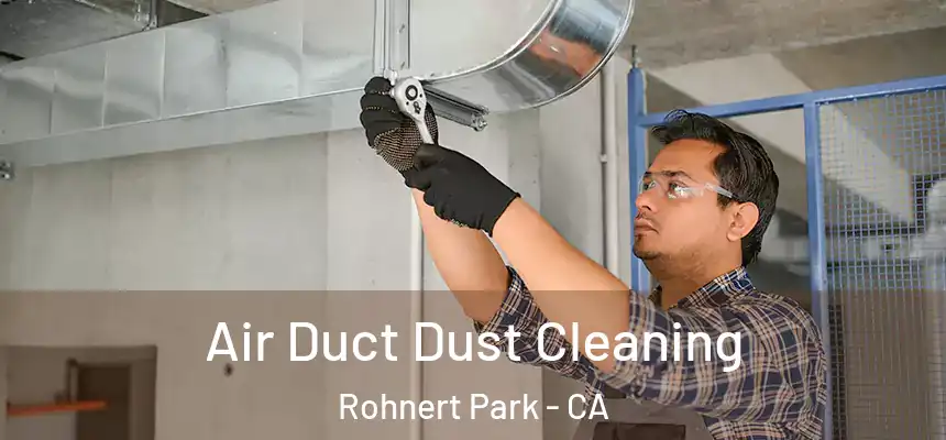 Air Duct Dust Cleaning Rohnert Park - CA