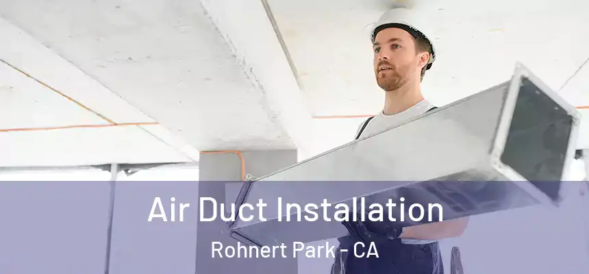 Air Duct Installation Rohnert Park - CA