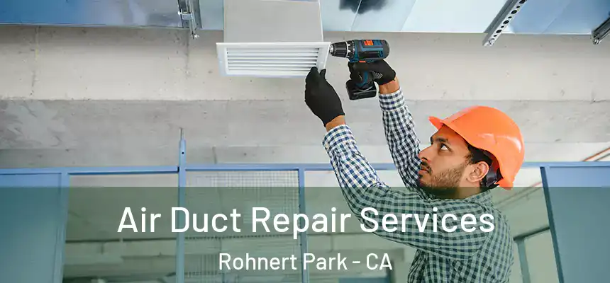 Air Duct Repair Services Rohnert Park - CA