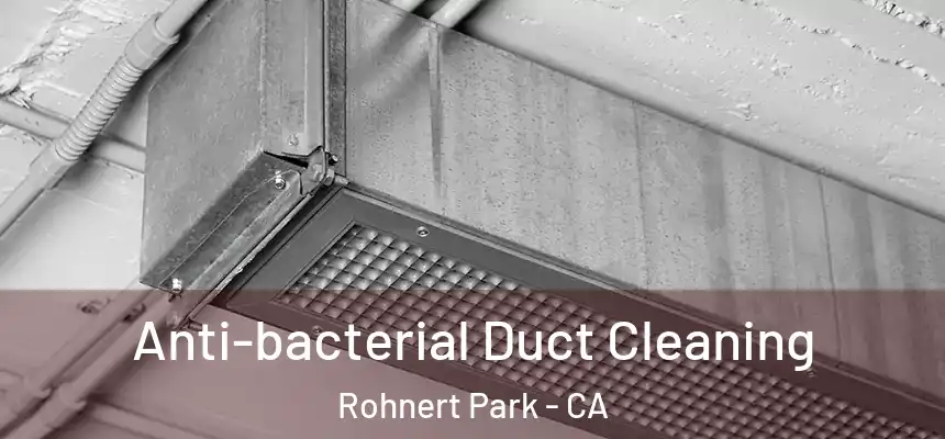 Anti-bacterial Duct Cleaning Rohnert Park - CA