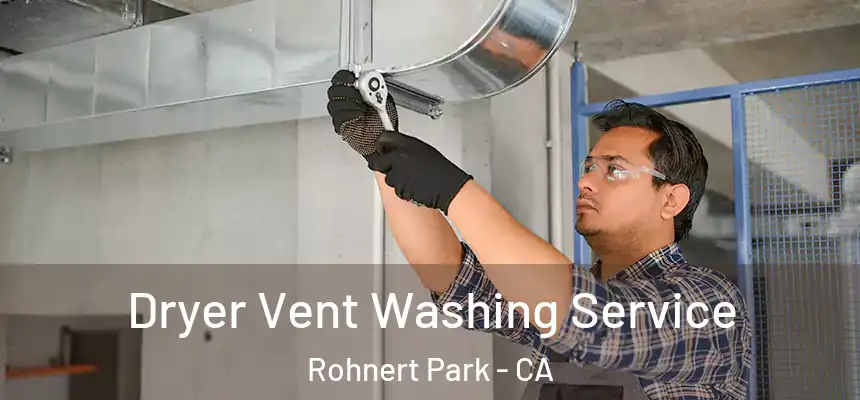 Dryer Vent Washing Service Rohnert Park - CA