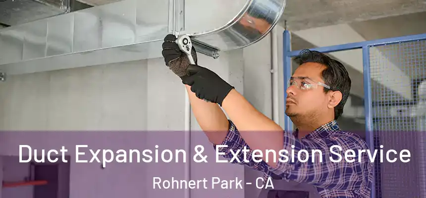 Duct Expansion & Extension Service Rohnert Park - CA