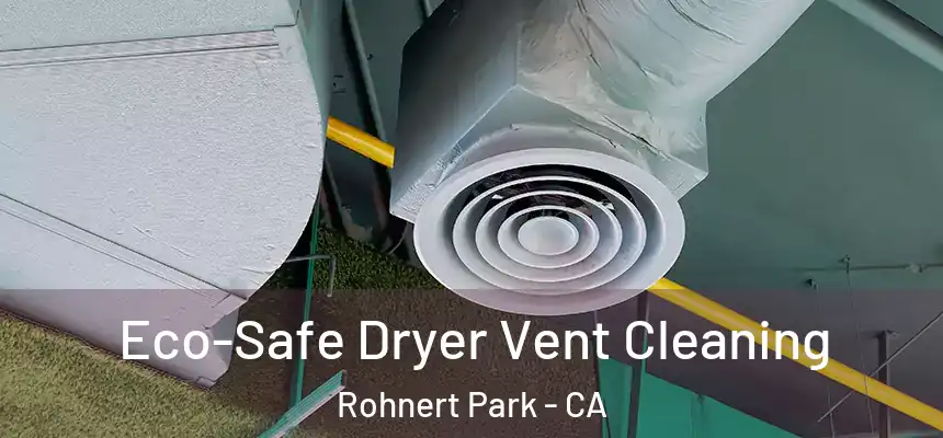  Eco-Safe Dryer Vent Cleaning Rohnert Park - CA