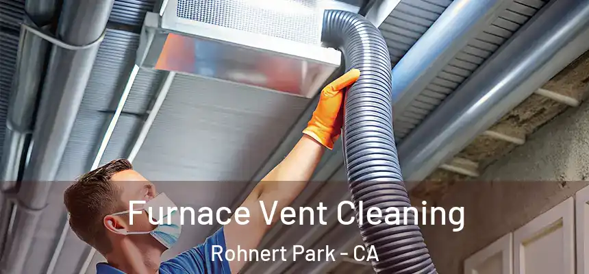  Furnace Vent Cleaning Rohnert Park - CA