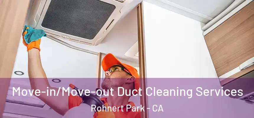 Move-in/Move-out Duct Cleaning Services Rohnert Park - CA