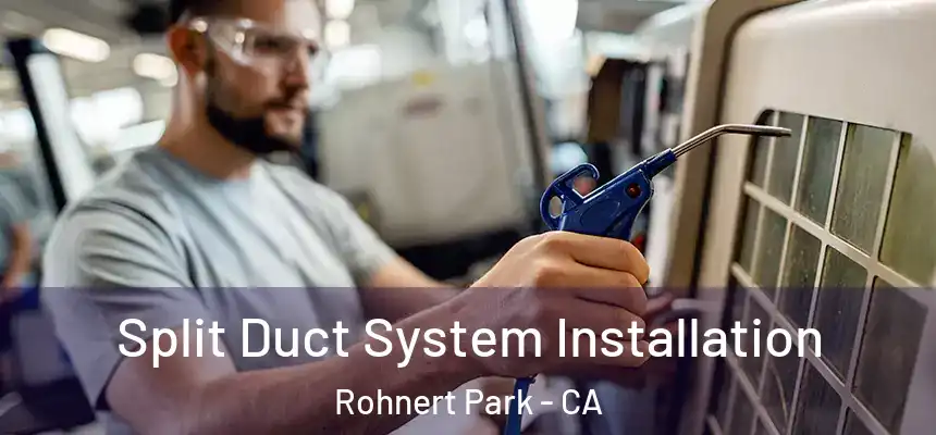  Split Duct System Installation Rohnert Park - CA