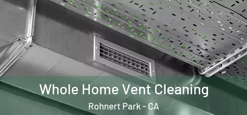  Whole Home Vent Cleaning Rohnert Park - CA
